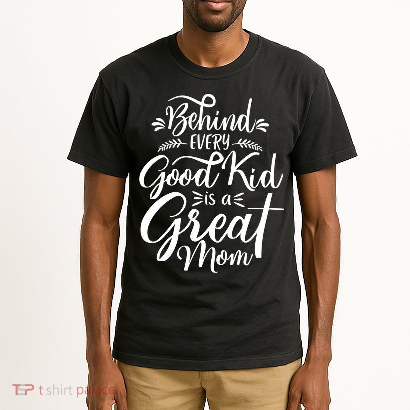 Behind Every Goodkid Is A Great Mom Tall T-Shirt