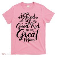 Behind Every Goodkid Is A Great Mom T-Shirt