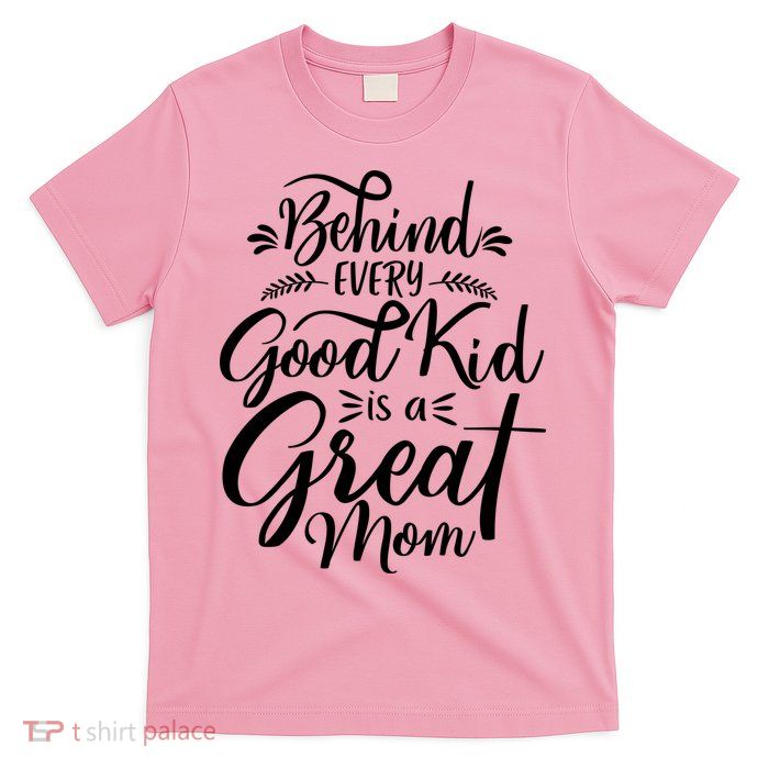 Behind Every Goodkid Is A Great Mom T-Shirt