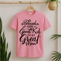 Behind Every Goodkid Is A Great Mom T-Shirt