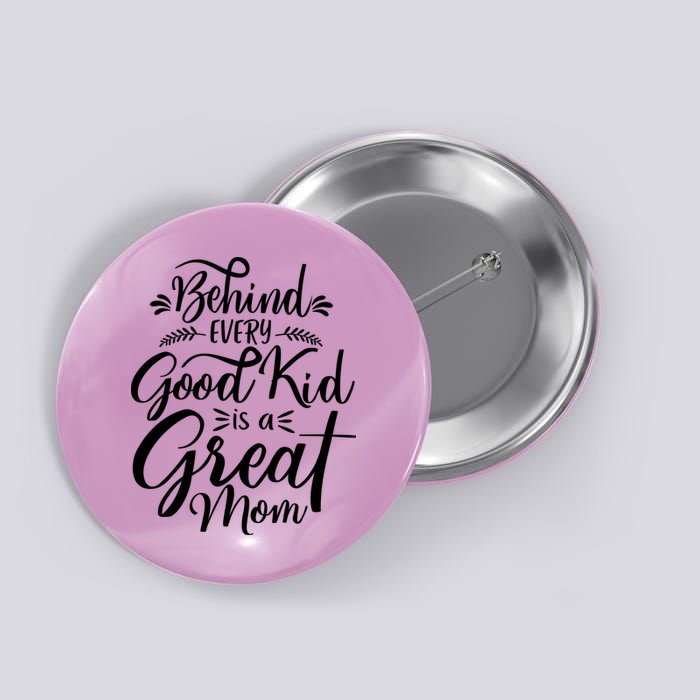 Behind Every Goodkid Is A Great Mom Button