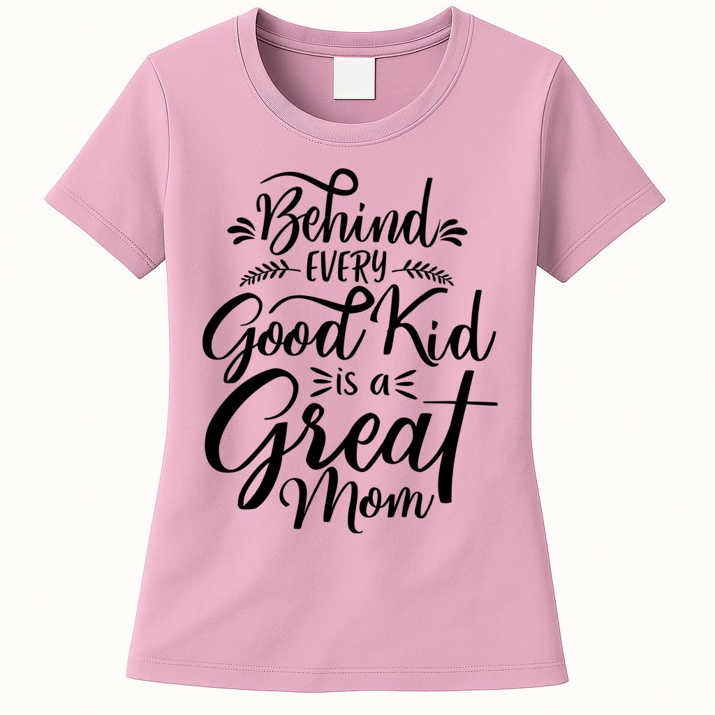Behind Every Goodkid Is A Great Mom Womens T-Shirt