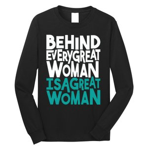 Behind Every Great Woman Is A Great Woman Long Sleeve Shirt