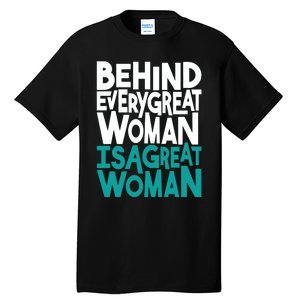 Behind Every Great Woman Is A Great Woman Tall T-Shirt