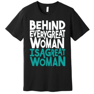 Behind Every Great Woman Is A Great Woman Premium T-Shirt