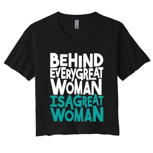 Behind Every Great Woman Is A Great Woman Crop Top