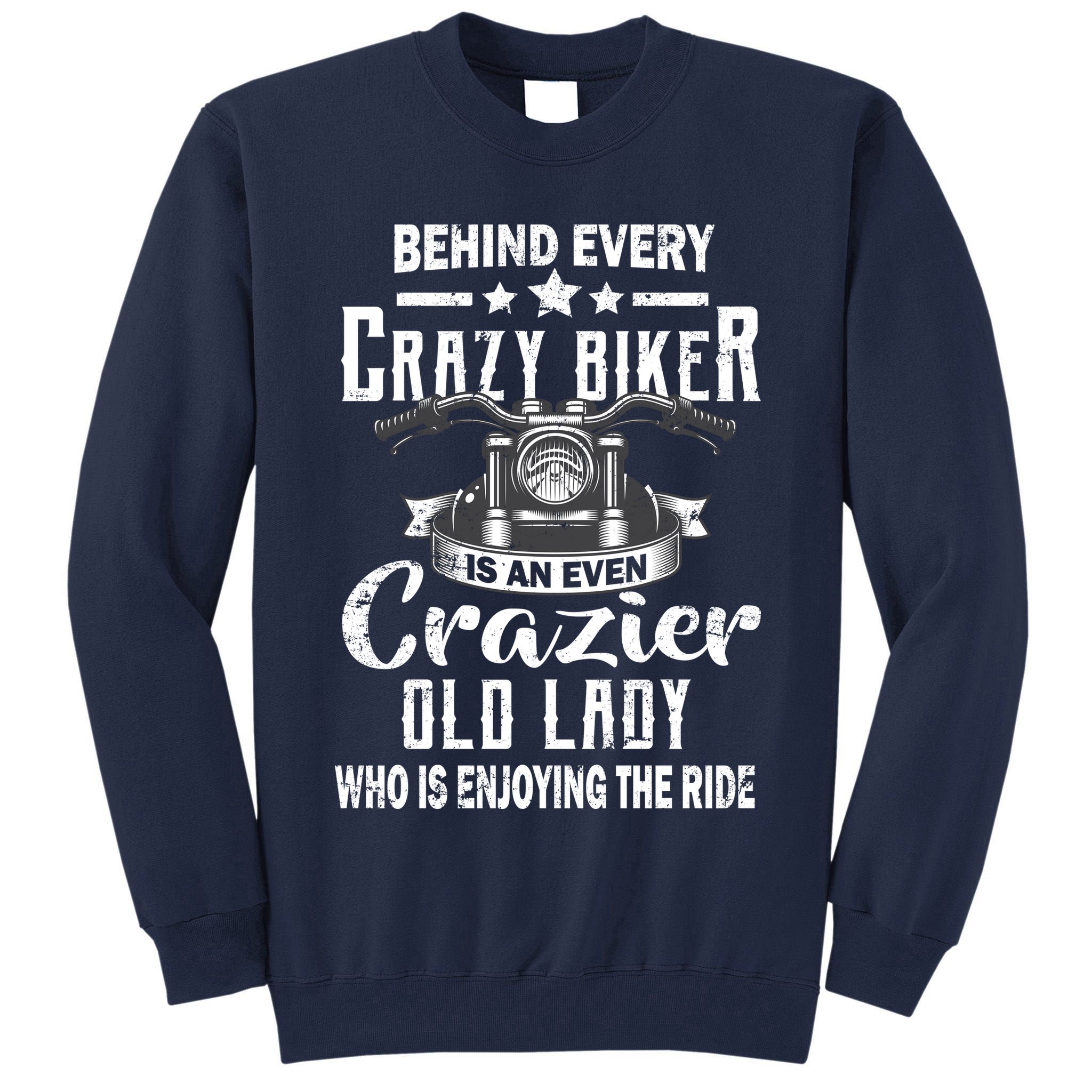 Behind Every Crazy Biker Is An Even Crazier Old Lady Tall Sweatshirt