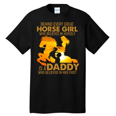 Behind Every Great Horse Girl Is A Daddy Who Believed In Her First Tall T-Shirt