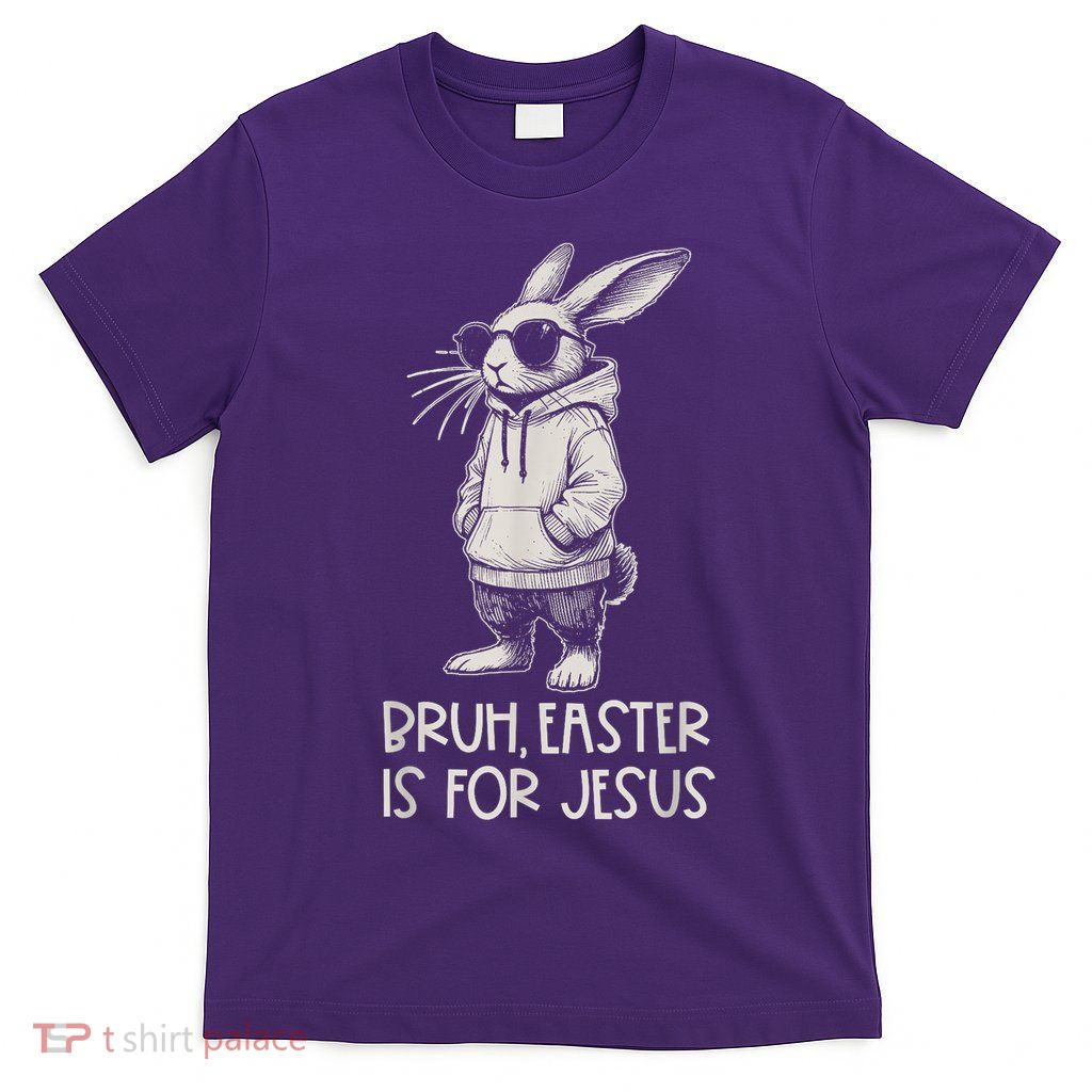 Bruh Easter Is For Jesus Christian Religious Happy Easter Day T-Shirt