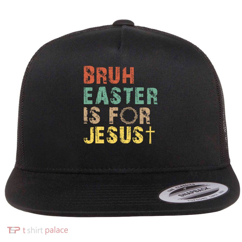 Bruh Easter Is For Jesus Christian Religious Flatbill Hat
