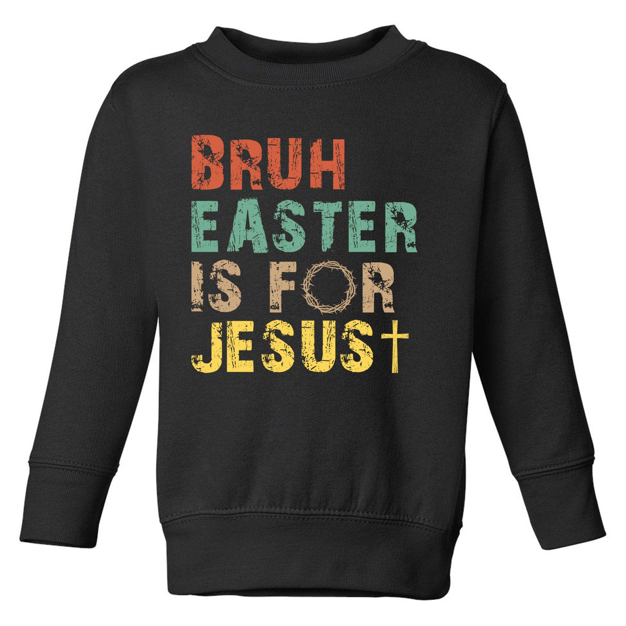 Bruh Easter Is For Jesus Christian Religious Toddler Sweatshirt