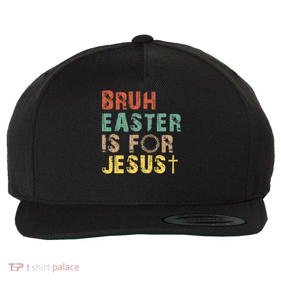 Bruh Easter Is For Jesus Christian Religious Wool Snapback Cap