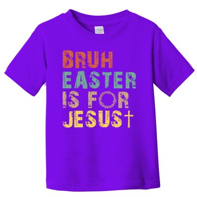 Bruh Easter Is For Jesus Christian Religious Toddler T-Shirt