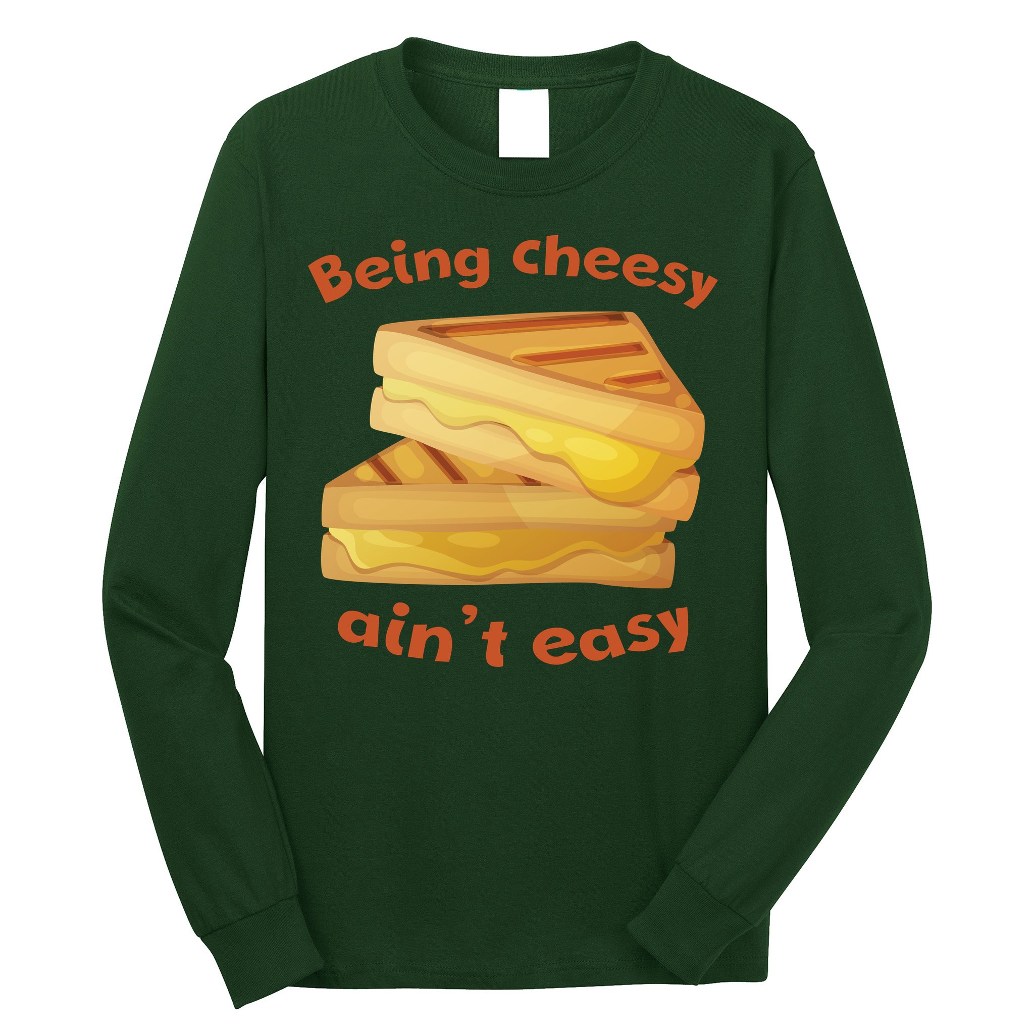 Being Cheesy Ain't Easy Long Sleeve Shirt