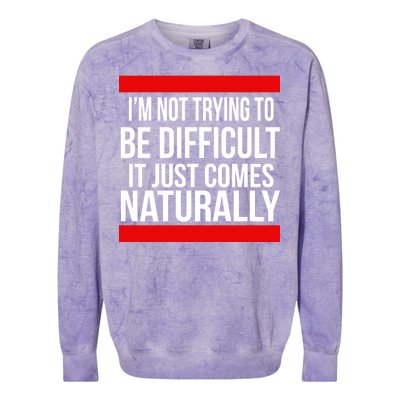 Being Difficult Comes Naturally Colorblast Crewneck Sweatshirt