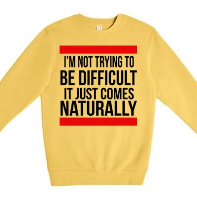 Being Difficult Comes Naturally Premium Crewneck Sweatshirt