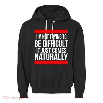 Being Difficult Comes Naturally Garment-Dyed Fleece Hoodie