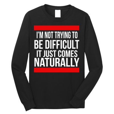 Being Difficult Comes Naturally Long Sleeve Shirt