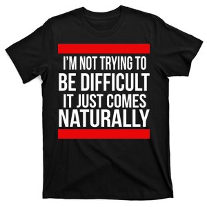 Being Difficult Comes Naturally T-Shirt