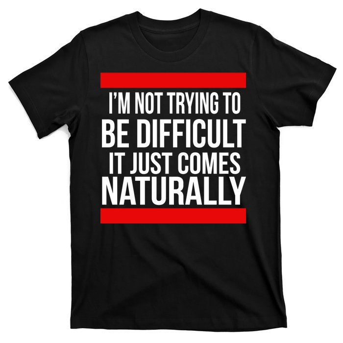 Being Difficult Comes Naturally T-Shirt