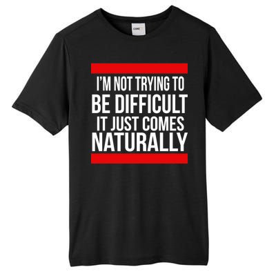 Being Difficult Comes Naturally Tall Fusion ChromaSoft Performance T-Shirt