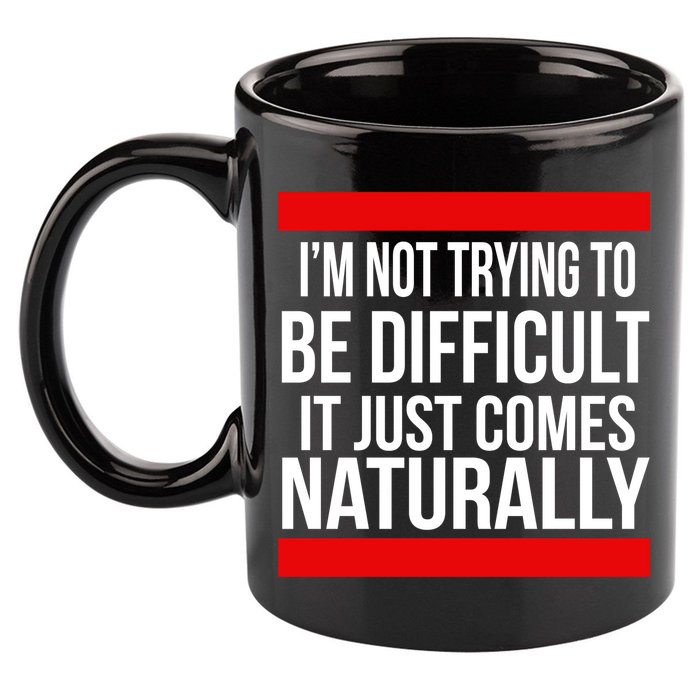 Being Difficult Comes Naturally 11oz C Handle Ceramic Mug