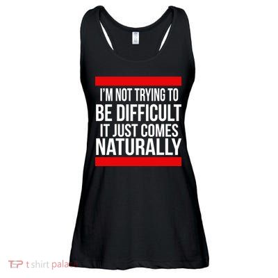 Being Difficult Comes Naturally Ladies Essential Flowy Tank