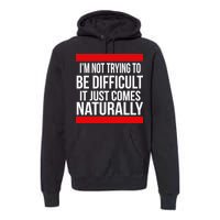 Being Difficult Comes Naturally Premium Hoodie