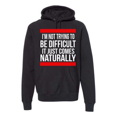 Being Difficult Comes Naturally Premium Hoodie