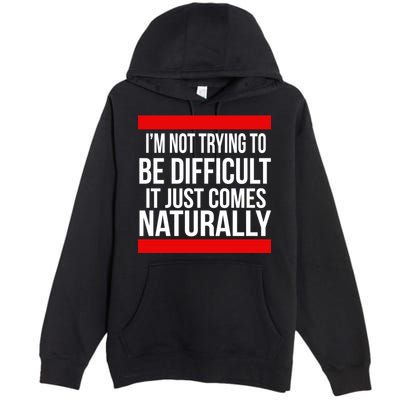 Being Difficult Comes Naturally Premium Pullover Hoodie