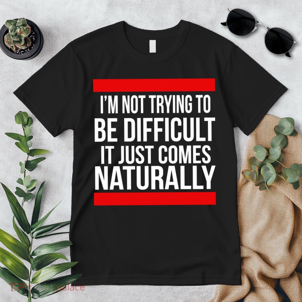 Being Difficult Comes Naturally Premium T-Shirt