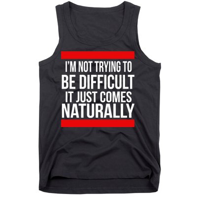 Being Difficult Comes Naturally Tank Top