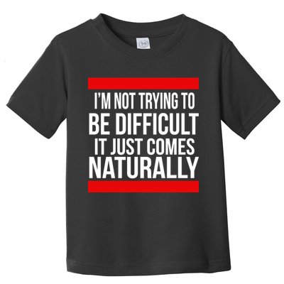 Being Difficult Comes Naturally Toddler T-Shirt