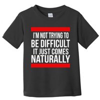 Being Difficult Comes Naturally Toddler T-Shirt