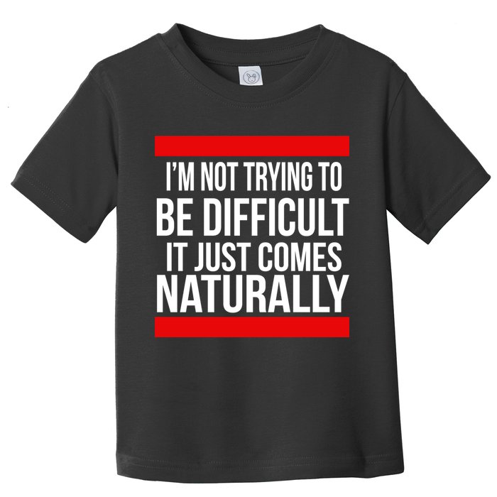 Being Difficult Comes Naturally Toddler T-Shirt