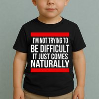 Being Difficult Comes Naturally Toddler T-Shirt