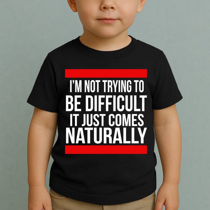 Being Difficult Comes Naturally Toddler T-Shirt