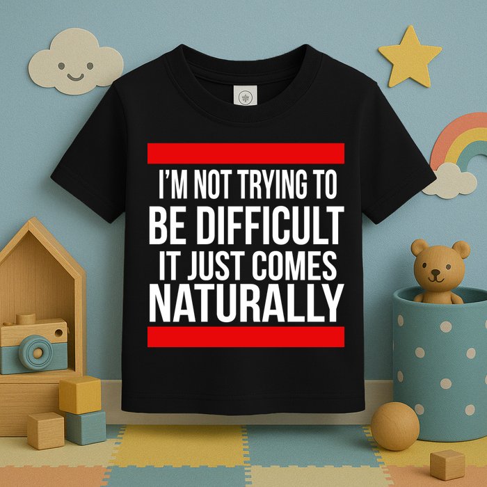 Being Difficult Comes Naturally Toddler T-Shirt