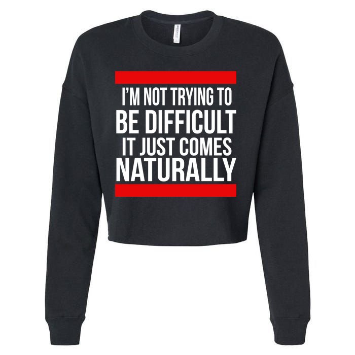 Being Difficult Comes Naturally Cropped Pullover Crew