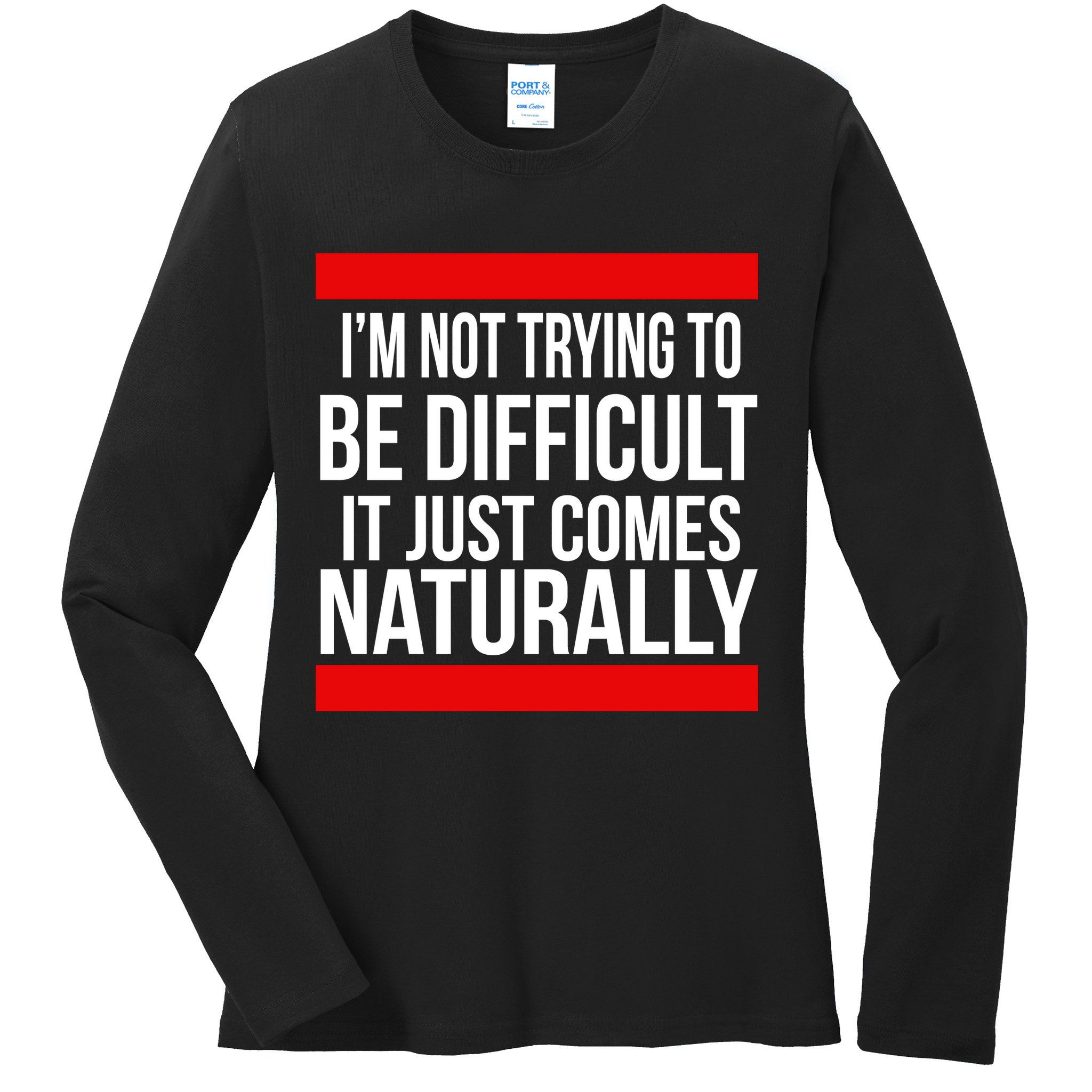 Being Difficult Comes Naturally Ladies Long Sleeve Shirt