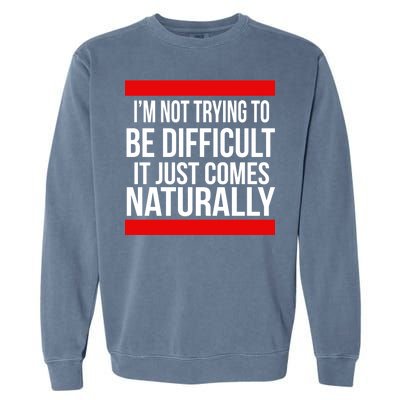 Being Difficult Comes Naturally Garment-Dyed Sweatshirt