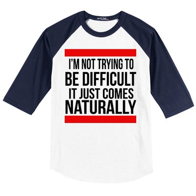 Being Difficult Comes Naturally Baseball Sleeve Shirt