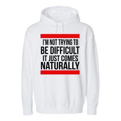 Being Difficult Comes Naturally Garment-Dyed Fleece Hoodie