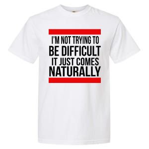 Being Difficult Comes Naturally Garment-Dyed Heavyweight T-Shirt