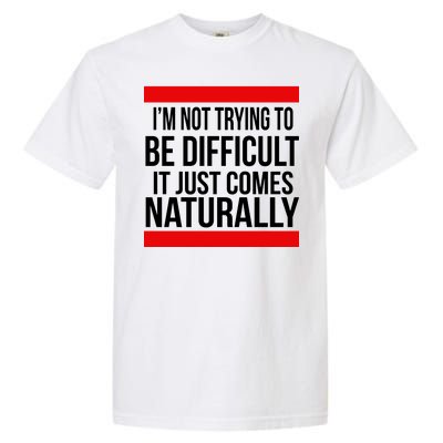 Being Difficult Comes Naturally Garment-Dyed Heavyweight T-Shirt