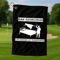 Ban Exorcisms Life Begins At Possession Apparel Golf Towel