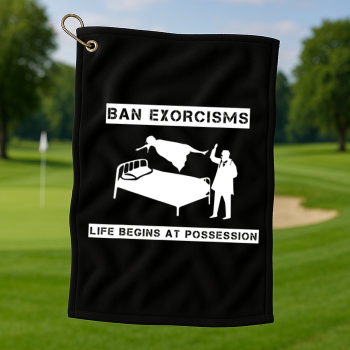 Ban Exorcisms Life Begins At Possession Apparel Golf Towel