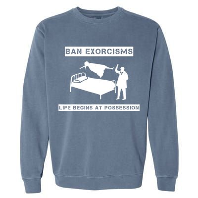 Ban Exorcisms Life Begins At Possession Apparel Garment-Dyed Sweatshirt