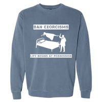 Ban Exorcisms Life Begins At Possession Apparel Garment-Dyed Sweatshirt