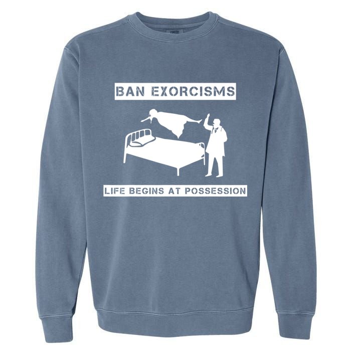 Ban Exorcisms Life Begins At Possession Apparel Garment-Dyed Sweatshirt